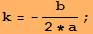 k = -b/(2 * a) ;